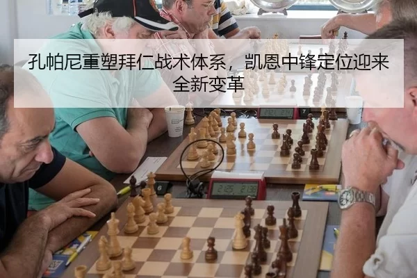 孔帕尼重塑拜仁战术体系，凯恩中锋定位迎来全新变革
