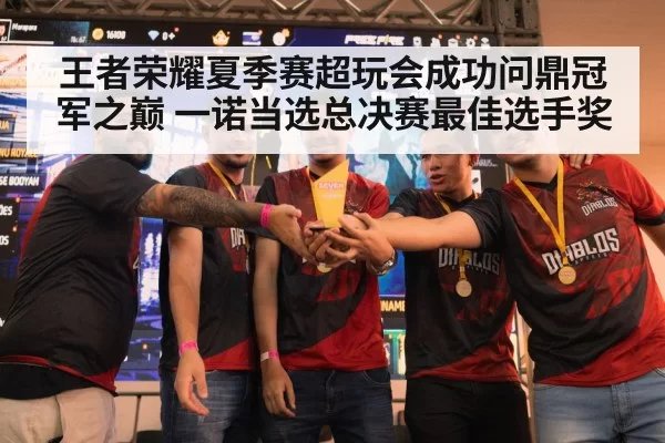 王者荣耀夏季赛超玩会成功问鼎冠军之巅 一诺当选总决赛最佳选手奖